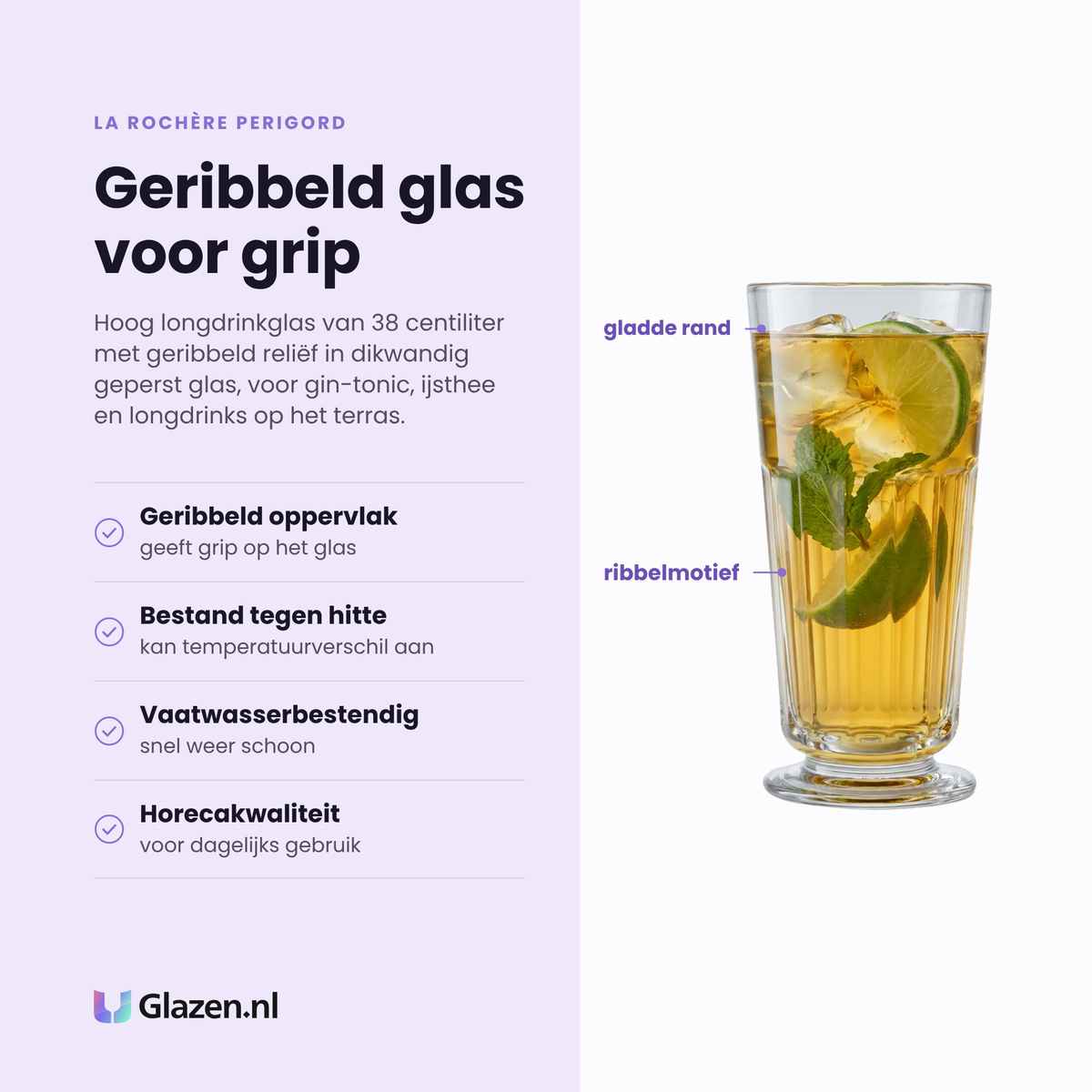 La Rochère Perigord longdrinkglas eigenschappen: geribbeld oppervlak geeft grip, bestand tegen temperatuurverschil, vaatwasserbestendig, horecakwaliteit