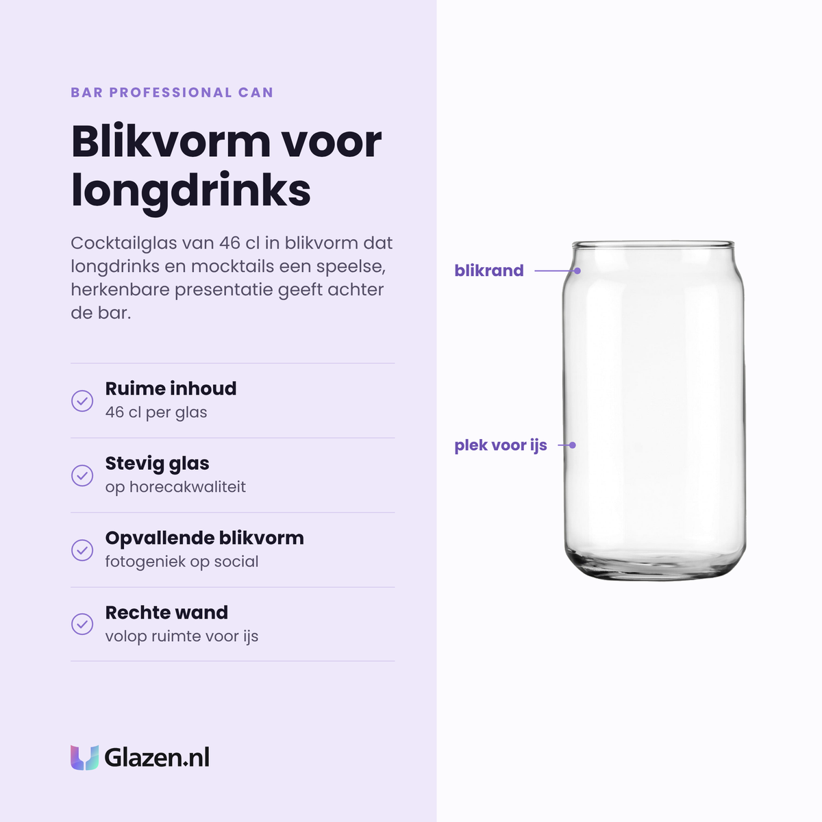 Bar Professional Can cocktailglas 46 cl eigenschappen: ruime inhoud van 46 cl, stevig glas op horecakwaliteit, opvallende blikvorm, rechte wand met ruimte voor ijs